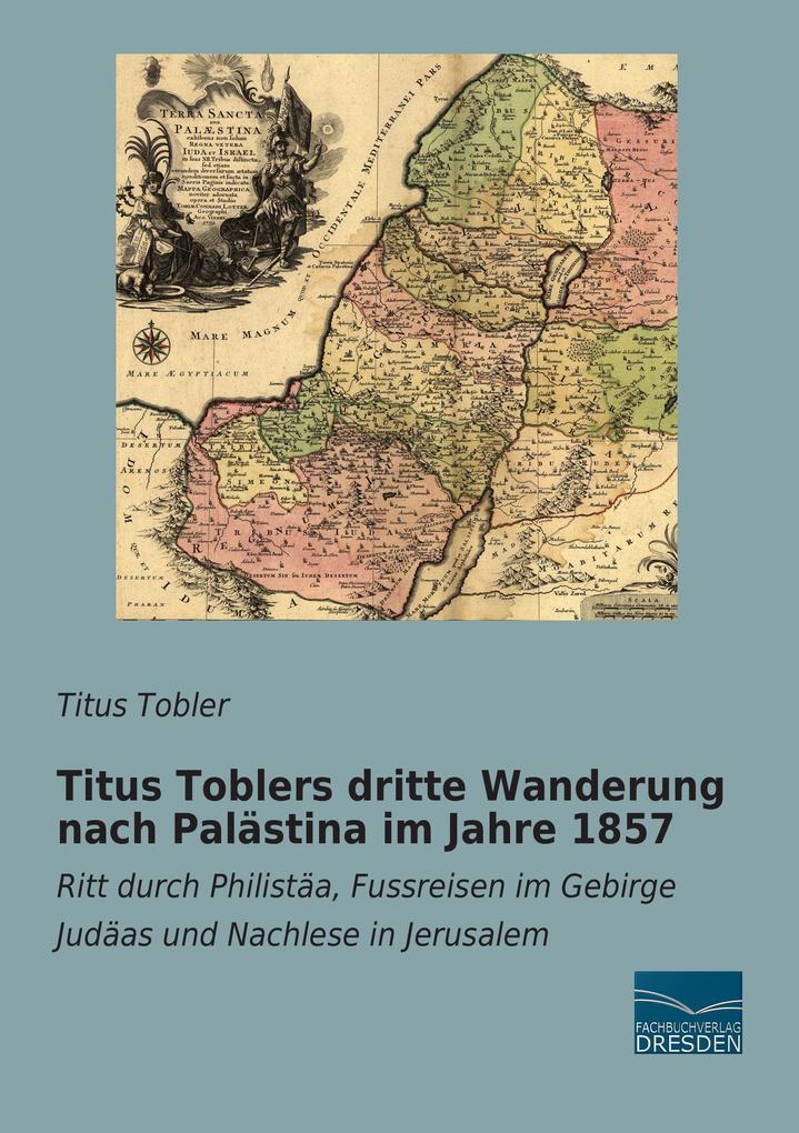 Titus Toblers dritte Wanderung nach Palästina im Jahre 1857 - Titus Tobler