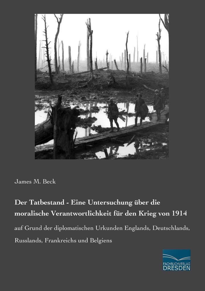 Der Tatbestand - Eine Untersuchung über die moralische Verantwortlichkeit für den Krieg von 1914 - James M. Beck