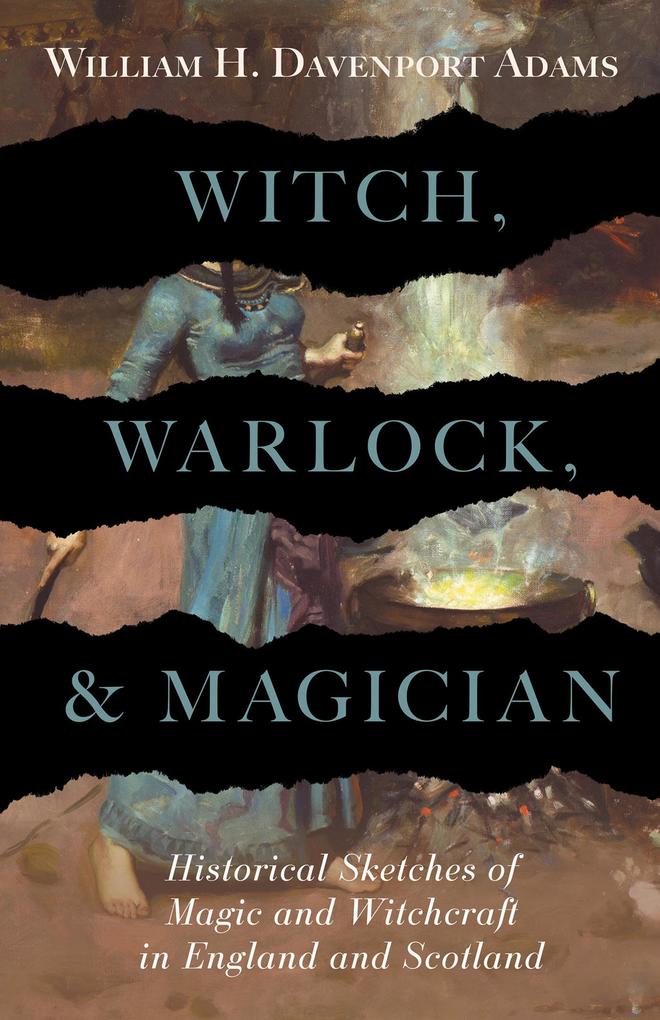 Witch Warlock and Magician - Historical Sketches of Magic and Witchcraft in England and Scotland