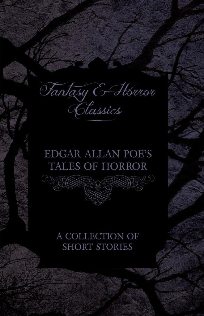 Edgar Allan Poe‘s Tales of Horror - A Collection of Short Stories (Fantasy and Horror Classics)