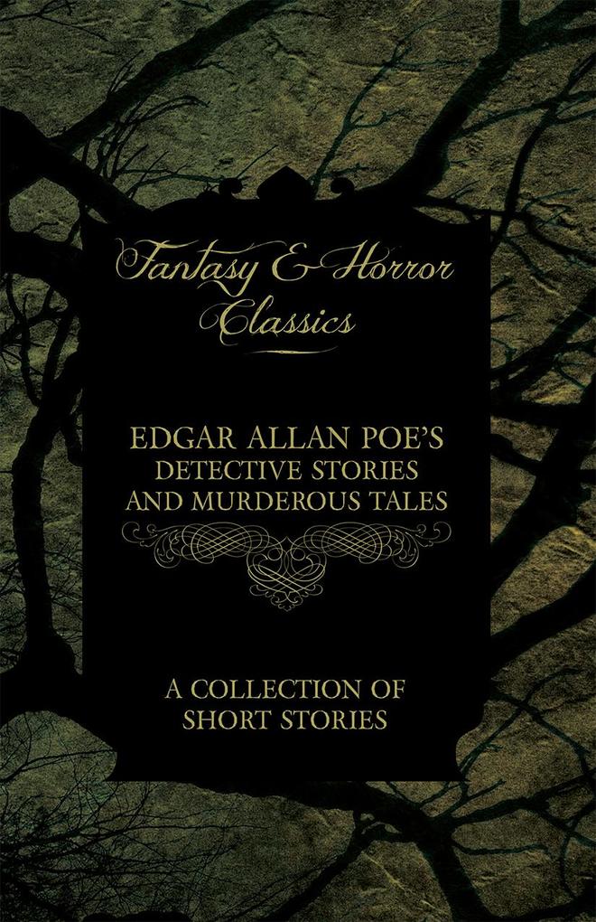 Edgar Allan Poe‘s Detective Stories and Murderous Tales - A Collection of Short Stories (Fantasy and Horror Classics)