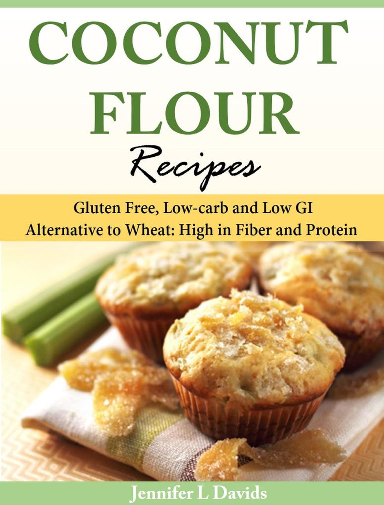 Coconut Flour Recipes Gluten Free Low-carb and Low GI Alternative to Wheat: High in Fiber and Protein