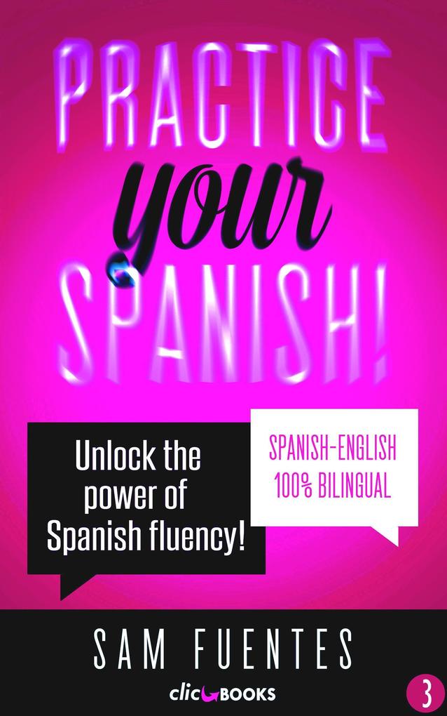 Practice Your Spanish! #3: Unlock the Power of Spanish Fluency (Reading and translation practice for people learning Spanish; Bilingual version Spanish-English #3)
