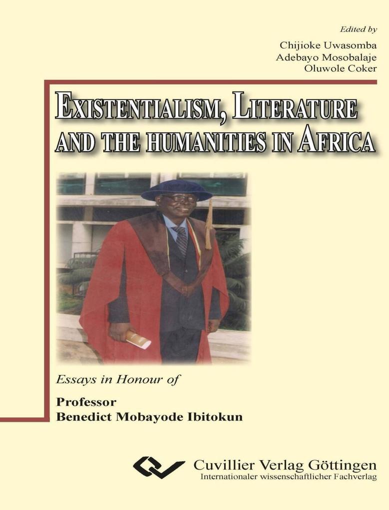 Existentialism Literature and the Humanities in Africa. Essays in Honour of Professor Benedict Mobayode Ibitokun