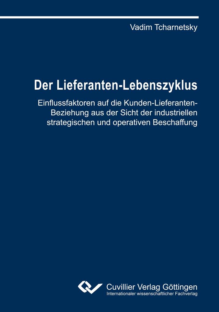 Der Lieferanten-Lebenszyklus. Einflussfaktoren auf die Kunden-Lieferanten-Beziehung aus der Sicht der industriellen strategischen und operativen Beschaffung