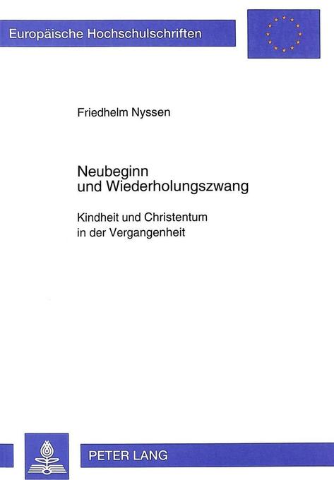 Neubeginn Und Wiederholungszwang: Kindheit Und Christentum in Der Vergangenheit: 538 (Europaeische Hochschulschriften / European University Studie)