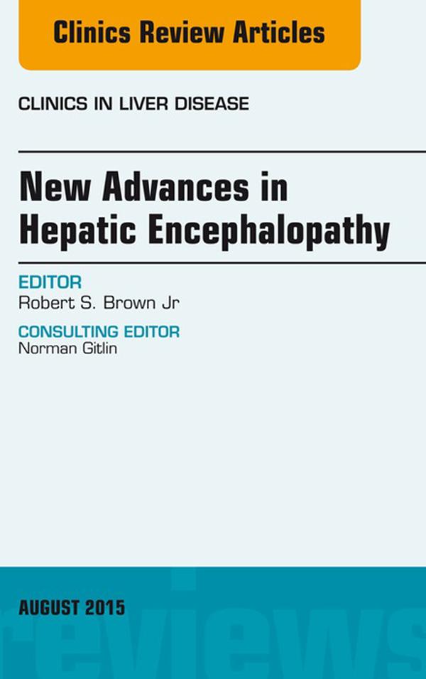 New Advances in Hepatic Encephalopathy An Issue of Clinics in Liver Disease