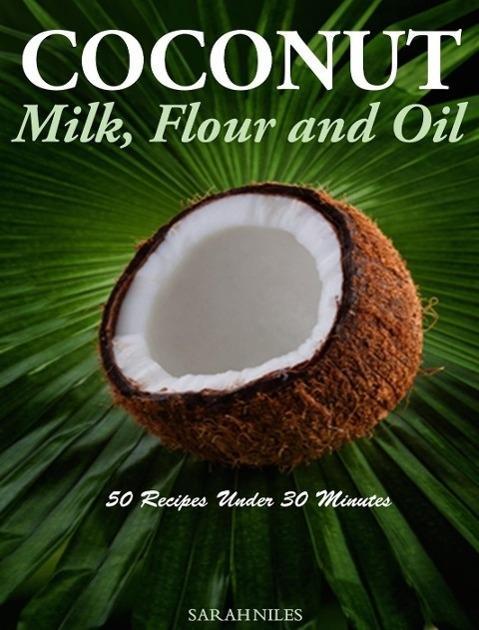 Coconut Milk Flour and Oil 50 Recipes Under 30 Minutes!