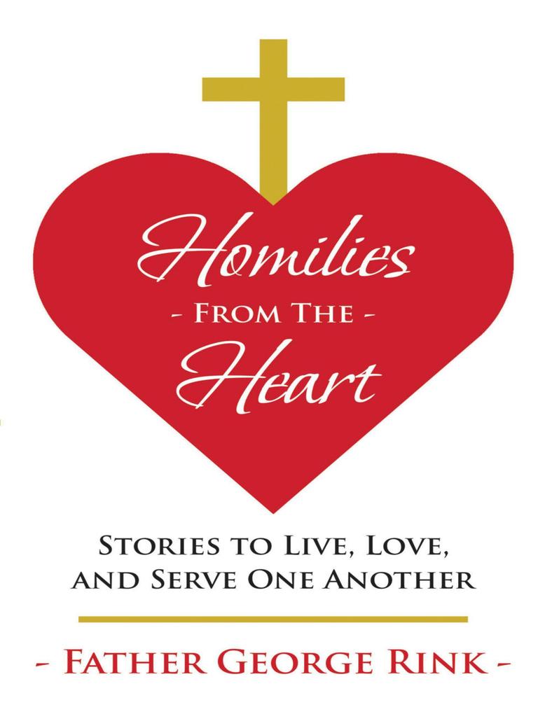 Homilies from the Heart: Stories to Live Love and Serve One Another