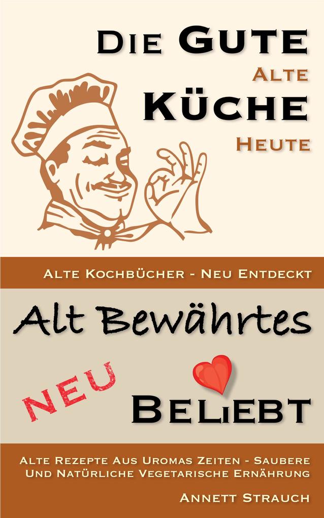 Die gute alte Küche heute - alte Kochbücher neu entdeckt