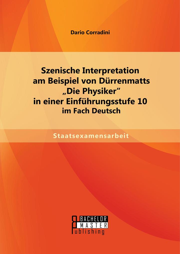 Szenische Interpretation am Beispiel von Dürrenmatts Die Physiker in einer Einführungsstufe 10 im Fach Deutsch
