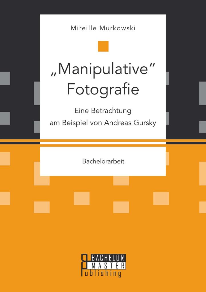 Manipulative Fotografie: Eine Betrachtung am Beispiel von Andreas Gursky