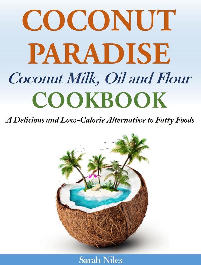 Coconut Paradise Coconut Milk Oil and Flour Cookbook