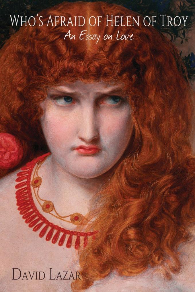 Who‘s Afraid of Helen of Troy?: An Essay on Love