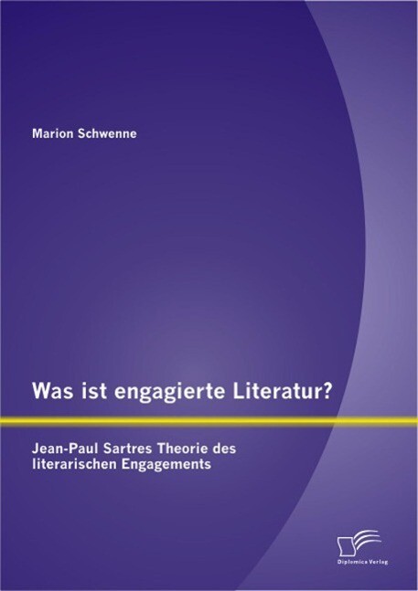 Was ist engagierte Literatur? Jean-Paul Sartres Theorie des literarischen Engagements - Marion Schwenne