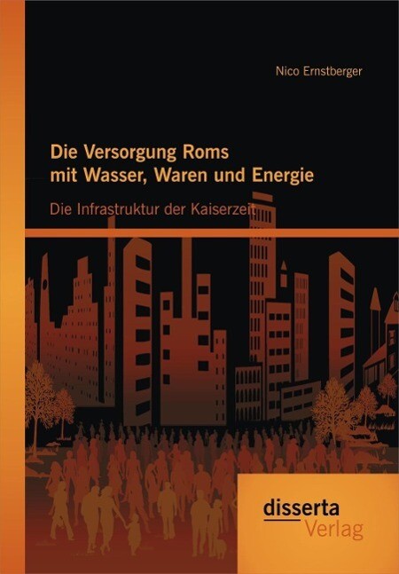 Die Versorgung Roms mit Wasser Waren und Energie: Die Infrastruktur der Kaiserzeit
