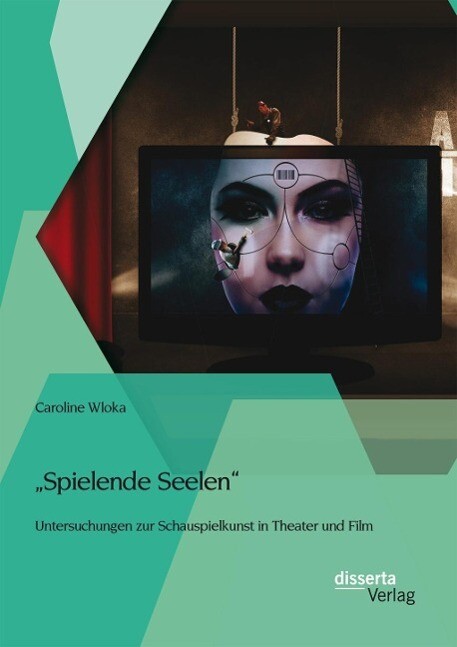 Spielende Seelen - Untersuchungen zur Schauspielkunst in Theater und Film