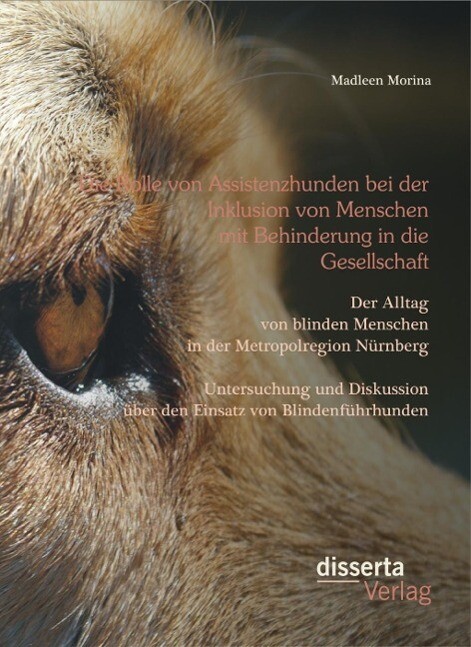 Die Rolle von Assistenzhunden bei der Inklusion von Menschen mit Behinderung in die Gesellschaft. Der Alltag von blinden Menschen in der Metropolregion Nürnberg - Untersuchung und Diskussion über den Einsatz von Blindenführhunden.