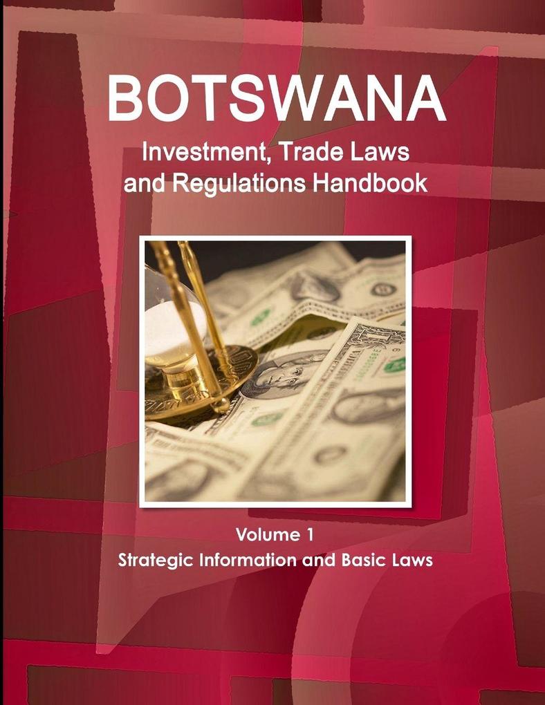 Botswana Investment Trade Laws and Regulations Handbook Volume 1 Strategic Information and Basic Laws