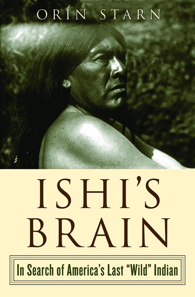 Ishi‘s Brain: In Search of Americas Last Wild Indian