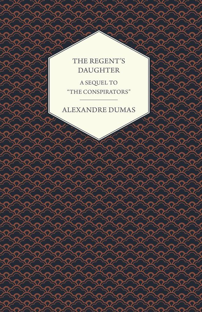 The Regent's Daughter - A Sequel to 'The Conspirators'