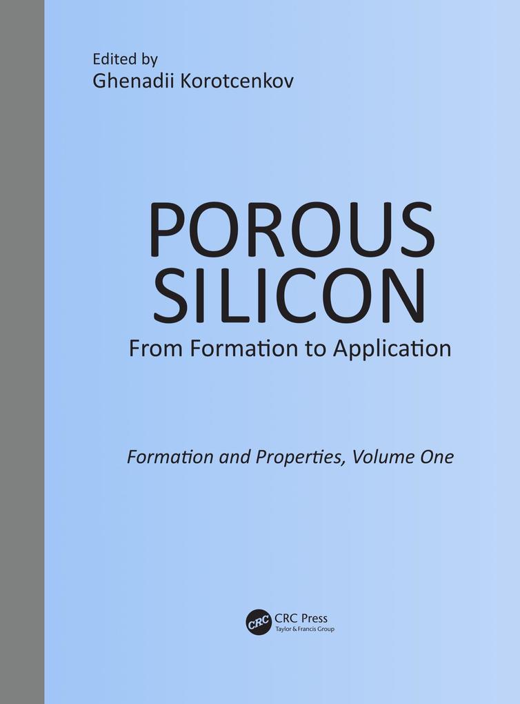 Porous Silicon: From Formation to Application: Formation and Properties Volume One