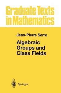 Algebraic Groups and Class Fields - Jean-Pierre Serre
