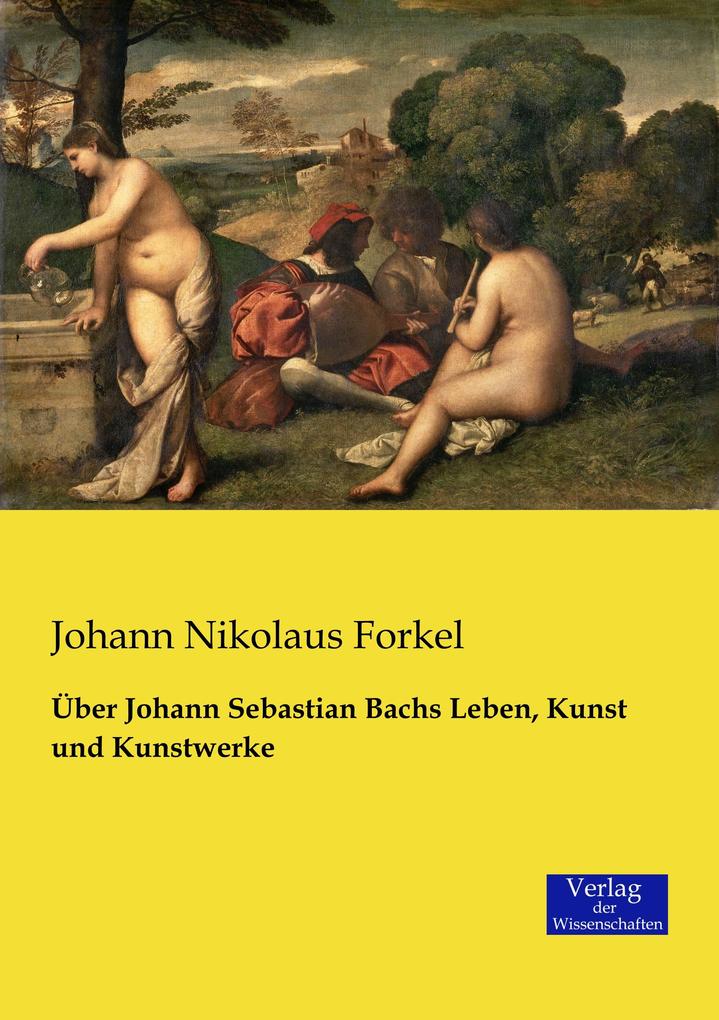 Über Johann Sebastian Bachs Leben Kunst und Kunstwerke