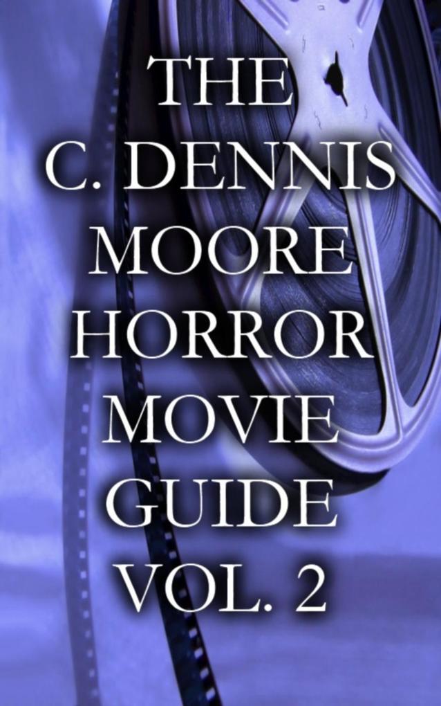 The C. Dennis Moore Horror Movie Guide Vol. 2