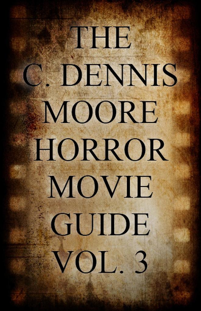 The C. Dennis Moore Horror Movie Guide Vol. 3