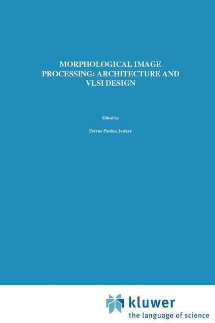 Morphological Image Processing: Architecture and VLSI design - P. P. Jonker