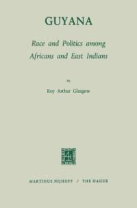 Guyana: Race and Politics among Africans and East Indians