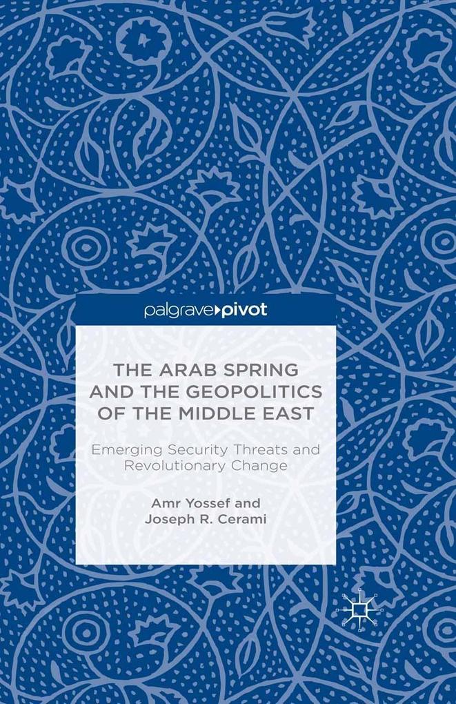 The Arab Spring and the Geopolitics of the Middle East: Emerging Security Threats and Revolutionary Change