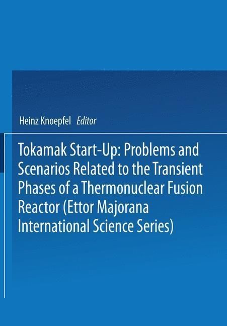 Tokamak Start-Up: Problems and Scenarios Related to the Transient Phases of a Thermonuclear Fusion Reactor (Ettor Majorana International Science Series)