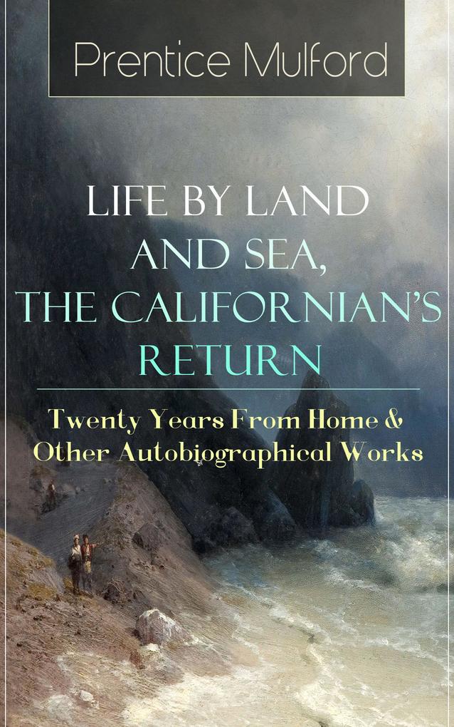 Prentice Mulford: Life by Land and Sea The Californian‘s Return - Twenty Years From Home