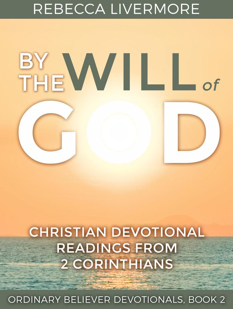 By the Will of God: Christian Devotional Readings from 2 Corinthians (Ordinary Believer Devotionals #2)