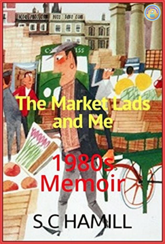 The Market Lads And Me. A 1980‘s Memoir. Contains Strong Language.