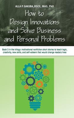 HOW TO  INNOVATIONS AND SOLVE BUSINESS AND PERSONAL PROBLEMS: Book 3 in the trilogy
