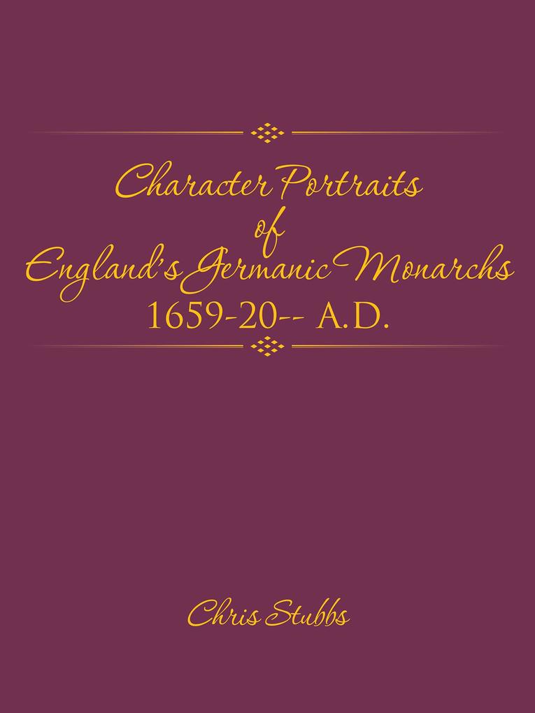 Character Portraits of England‘S Germanic Monarchs 1659-20-- A.D.