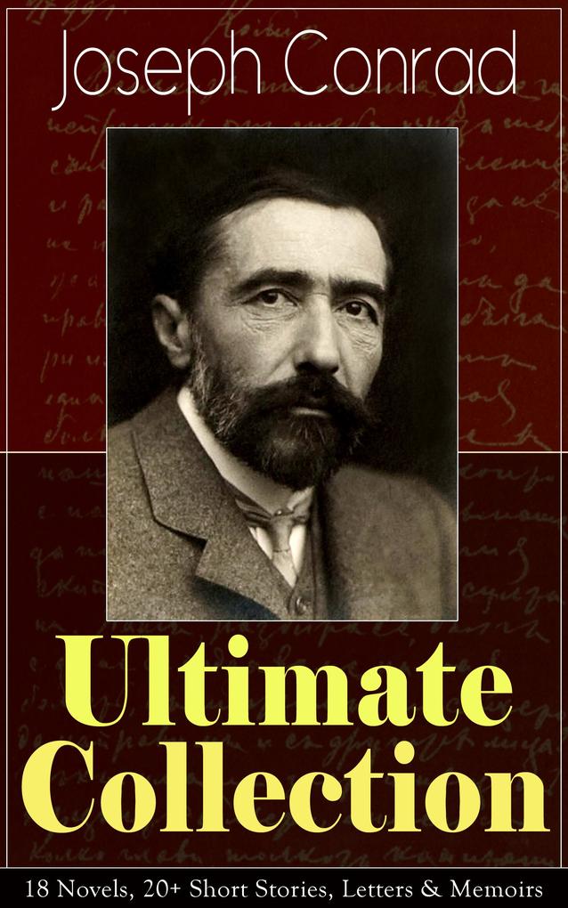 Joseph Conrad Ultimate Collection: 18 Novels 20+ Short Stories Letters & Memoirs