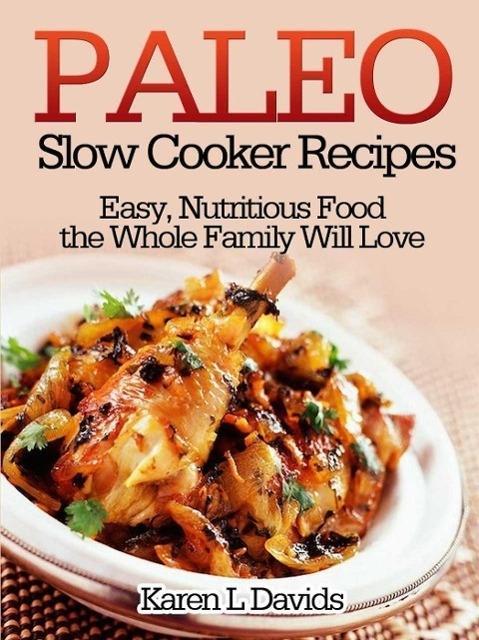 Paleo Slow Cooker Recipes Easy Nutritious Food the Whole Family Will Love
