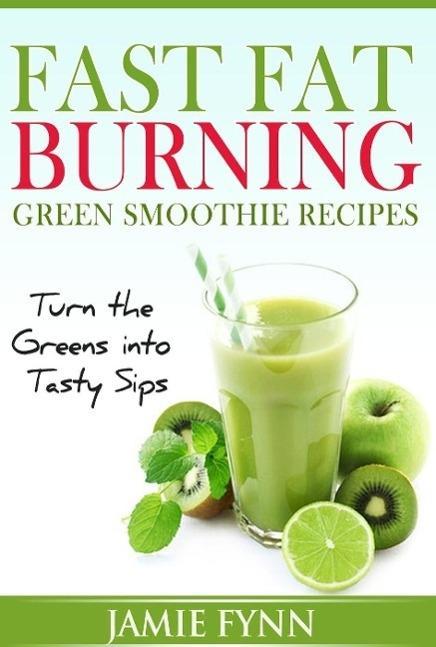 Fast Fat Burning Green Smoothie Recipes Turn the Greens into Tasty Sips