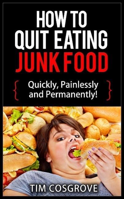 How To Quit Eating Junk Food - Quickly Painlessly And Permanently! (How To Quit Series #4)