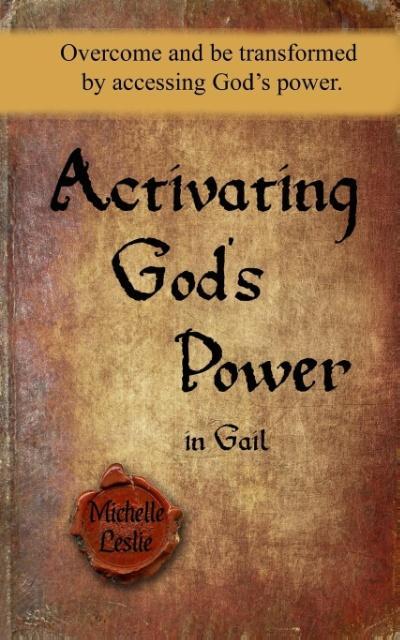 Activating God‘s Power in Gail: Overcome and be transformed by accessing God‘s power.