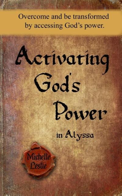 Activating God‘s Power in Alyssa: Overcome and be transformed by activating God‘s power.