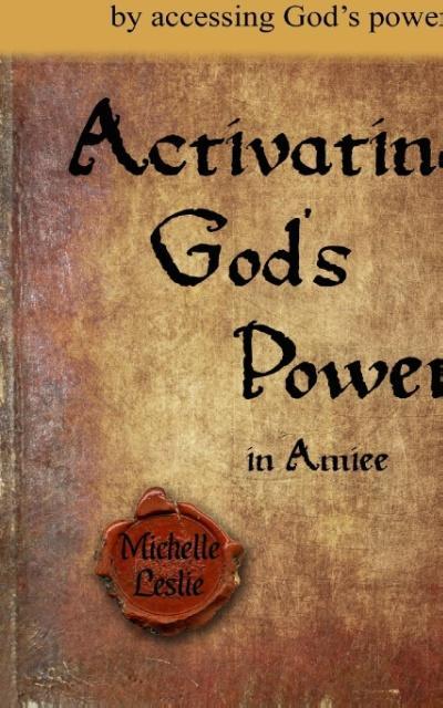 Activating God‘s Power in Aimee: Overcome and be transformed by accessing God‘s Power.