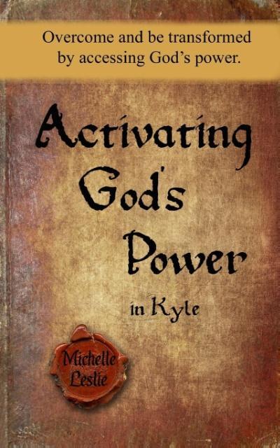 Activating God‘s Power in Kyle (Masculine): Overcome and transformed by accessing God‘s power.