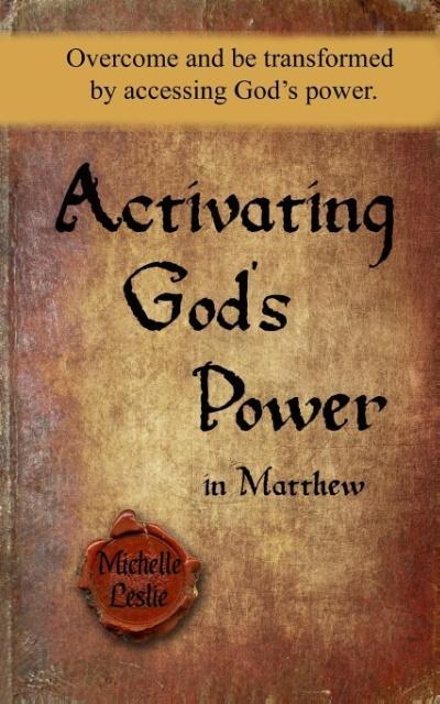 Activating God‘s Power in Matthew: Overcome and be transformed by accessing God‘s power.