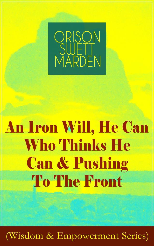 An Iron Will He Can Who Thinks He Can & Pushing To The Front (Wisdom & Empowerment Series)