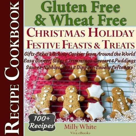 Gluten Free Christmas Holiday Festive Feasts & Treats 100+ Recipe Cookbook: Gifts Cakes Baking Cookies from Around the World Easy Dinner Sides Trimmings Dessert Puddings Sauces Nibbles Dips (Wheat Free Gluten Free Diet Recipes for Celiac / Coeliac Disease & Gluten Intolerance Cook Books